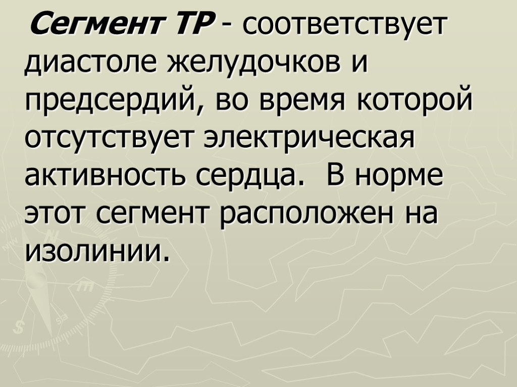 Сегмент ТР - соответствует диастоле желудочков и предсердий, во время которой отсутствует электрическая активность